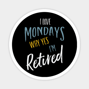 I Love Mondays Why Yes I'm Retired Magnet